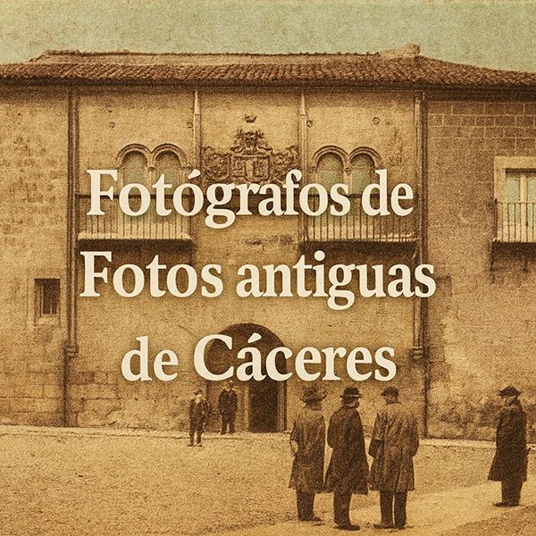 Fotógrafos Fotos antiguas de Caceres Fotógrafos Fotos antiguas de Caceres