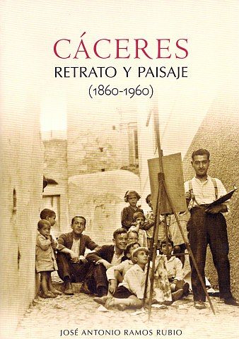Cáceres. Retrato y Paisaje (1860-1960) Cáceres. Retrato y Paisaje (1860-1960)