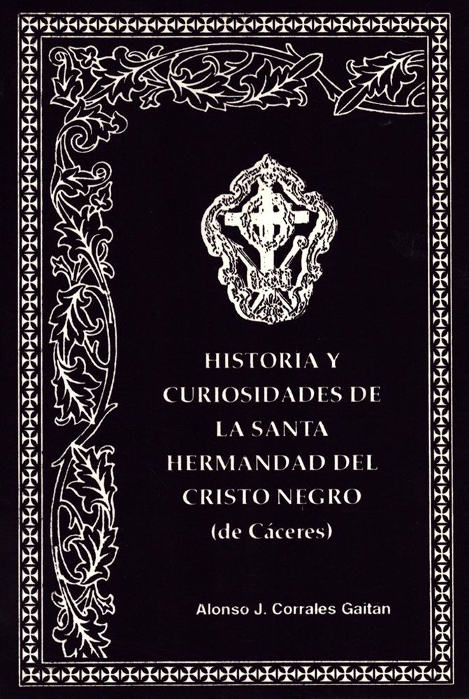 Historia y curiosidades de la Santa Hermandad del Cristo Negro, de Cáceres Historia y curiosidades de la Santa Hermandad del Cristo Negro, de Cáceres