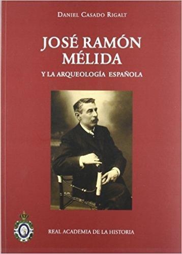 JOSÉ RAMÓN MÉLIDA y la arqueología Española JOSÉ RAMÓN MÉLIDA y la arqueología Española